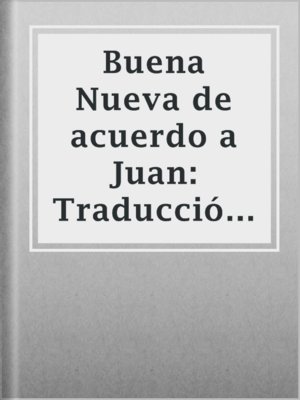 cover image of Buena Nueva de acuerdo a Juan: Traducción de dominio público abierta a mejoras